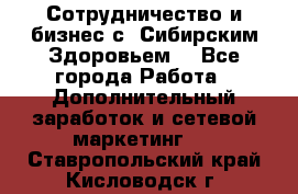 Сотрудничество и бизнес с “Сибирским Здоровьем“ - Все города Работа » Дополнительный заработок и сетевой маркетинг   . Ставропольский край,Кисловодск г.